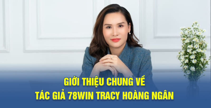 Giới Thiệu Chung Về Tác Giả 78WIN Tracy Hoàng Ngân